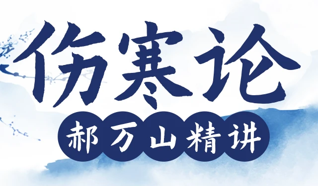 郝万山精讲伤寒论·实战版2021-55期全新版